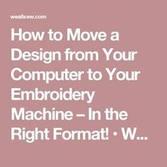 the words how to move a design from your computer to your embroidery machine in the right format