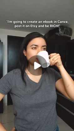 a woman drinking out of a cup with the caption i'm going to create an ad in canva, post it on etsy and be rich