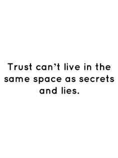 the words trust can't live in the same space as secrets and lies