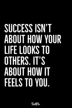 a quote that says success isn't about how your life looks to others it's about how it feels to you