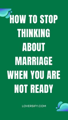 a green background with the words how to stop thinking about marriage when you are not ready