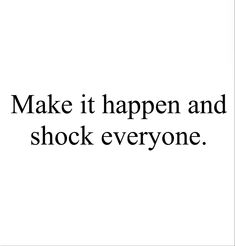 the words make it happen and shock everyone on white background with black lettering, which reads'make it happen and shock everyone '