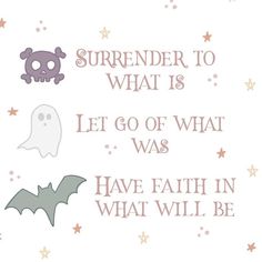 an image of halloween sayings with bats and skulls on them, including the words i'm surender to what is let go of what was have faith in what will be