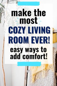 a room with the words make the most cozy living room ever easy ways to add comfort