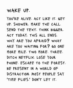 a piece of paper with writing on it that says wake up you're alive act like it get up shower make the call