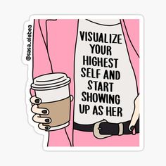 a woman holding a coffee cup with the words visualize your highest self and start showing up as her