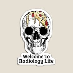 a sticker that says welcome to radiology life with a skull and pizza on it