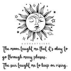 the moon taught me that it's okay to go through many phases, the sun taught me to keep on rising