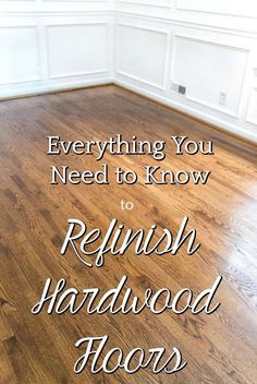 a wood floor with the words everything you need to know to refinish hardwood floors