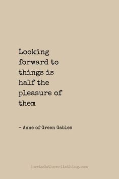 an image with the quote looking forward to things is half the pleasure of them - anne of green gabless