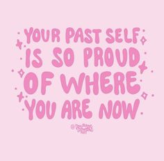 a quote that reads, your past self is so proud of where you are now