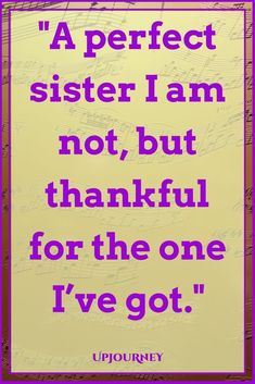 a quote that reads,'a perfect sister i am not, but thank for the one i've got