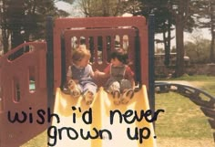 two children sitting on a slide with the words wish i'd never grown up