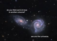 two spiral galaxy like objects with the words do you think we're in love in another universe?