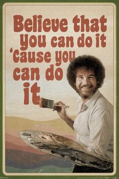 a man holding a paintbrush and palette in front of a poster with the words, believe that you can do it cause you can do it