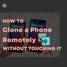 two hands holding cell phones with the text how to clone a phone remotely without touching it