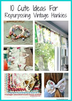 the top 10 cute ideas for repurposing vintage hankes with pictures of various items