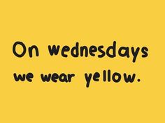 the words on wednesdays, we wear yellow are written in black ink against a yellow background