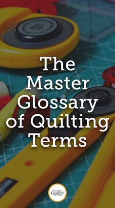 scissors and other crafting supplies on a table with the words, the master glossary of quilting items