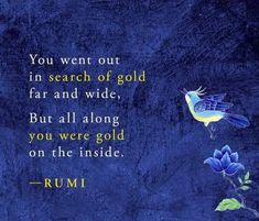 a blue background with a bird and flowers on the left hand side, an old quote from rumi that reads you went out in search of gold far and wide, but all along, you were gold