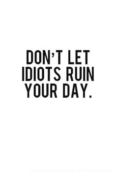 easy to say than done though. just like how can one rotten apple spoils the whole barrel. but no doubt about it. don't let idiots ruin your day. just not worth spoiling your day. Inspiring Quotes About Life, Don't Let, Cool Words