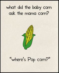 a card with an image of a corn cob and the words, what did the baby corn ask the mama corn? where's pop com?