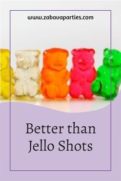 the words, better than jello shots are in front of gummy bear candies