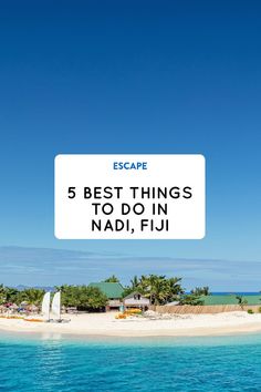 an island with the words escape 5 best things to do in naddi, fiji