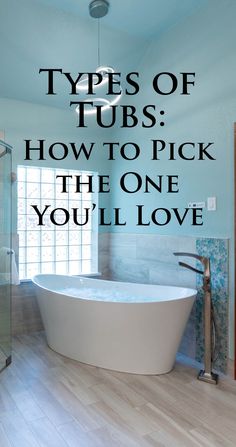 a bathtub with the words types of tubs how to pick the one you'll love