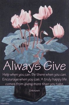 a painting of pink flowers in a vase with an inspirational quote about giving more than you take