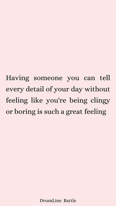 a pink background with the words having someone you can tell every detail of your day without feeling like you're being cling or boring is such a great feeling