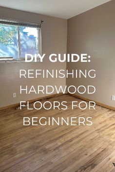 an empty room with wood floors and the words diy guide refinshing hardwood floors for beginners