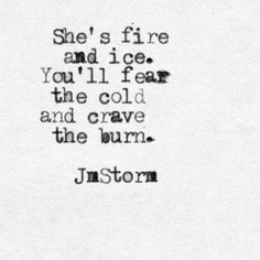 the words are written in black and white on a piece of paper that says, she's fire and i see you all fear the cold and crave