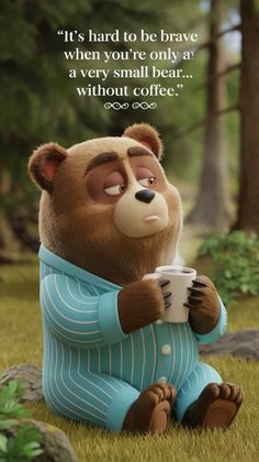 a cartoon bear sitting in the grass holding a cup with a caption that reads, it's hard to be brave when you're only at a very small bear without coffee