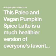 the quote for this paleo and vegan pumpkin spice latte is a much healthier version of everyone's favorite