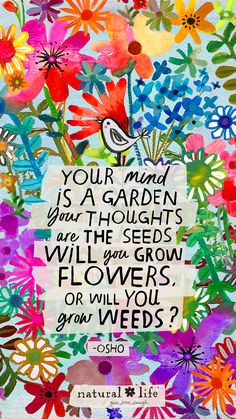 a painting with flowers and a quote that says, your mind is a garden but though are the seeds will you grow or will you grow?