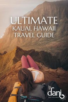 a woman laying on top of a mountain with her back to the camera and text that reads ultimate kauai hawaii travel guide