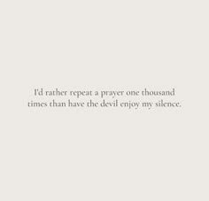 a white wall with a quote on it that says, i'd rather repeat a prayer one thousand times than the devil enjoy my slice