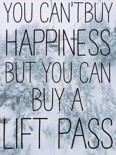 the words you can't buy happiness, but you can buy a lift pass