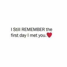 the words i still remember the first day i met you on a white background with red heart