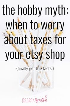 a bunch of white and gold pencils in a clear container with the words, i've got the hobby myth when to worry about taxes for your etsy shop