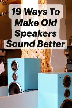 speakers with the words 19 ways to make old speakers sound better in front of them