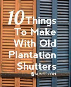 shutters with the words 10 things to make with old plantation shutters