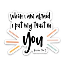 a sticker that says, when i am afraid i put my trust in you