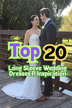 a bride and groom standing on a bridge with the words top 20 long sleeve wedding dresses & inspiration