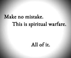 a black and white photo with the words make no mistake this is spiritual warfare all of it