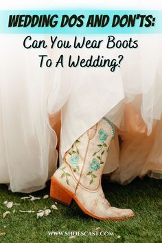 a bride's boots with the words, wedding dos and don'ts can you wear boots to a wedding?