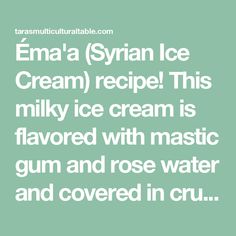 an ice cream quote with the words'ema's syrian ice cream recipe this milky ice cream is flavored with mastic gum and rose water and covered in cru