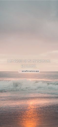 an ocean with waves and the words i am proud of my never ending resilince