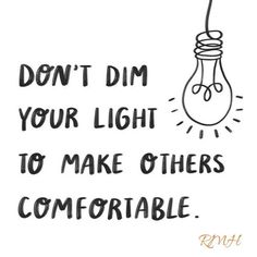 a light bulb with the words don't dim your light to make others comfortable